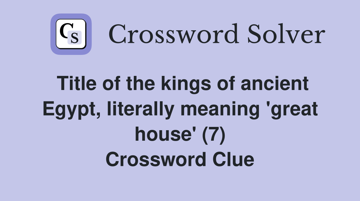 Title of the kings of ancient Egypt, literally meaning 'great house' (7